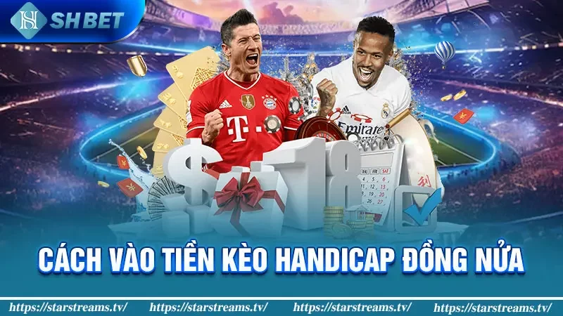 Kèo Đồng Nửa Là Gì? Cách Thức Đặt Cược Ăn Tiền Khủng 3 Cách vào tiền kèo Handicap đồng nửa